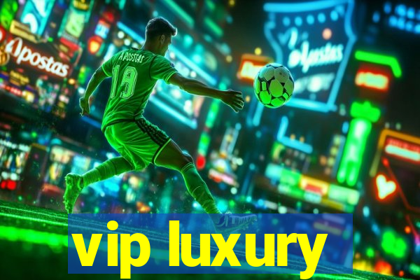 vip luxury